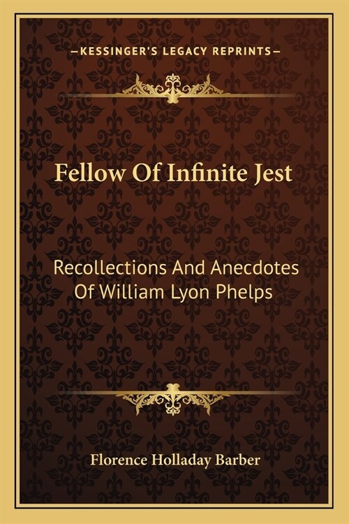 Fellow Of Infinite Jest: Recollections And Anecdotes Of William Lyon Phelps (Paperback)