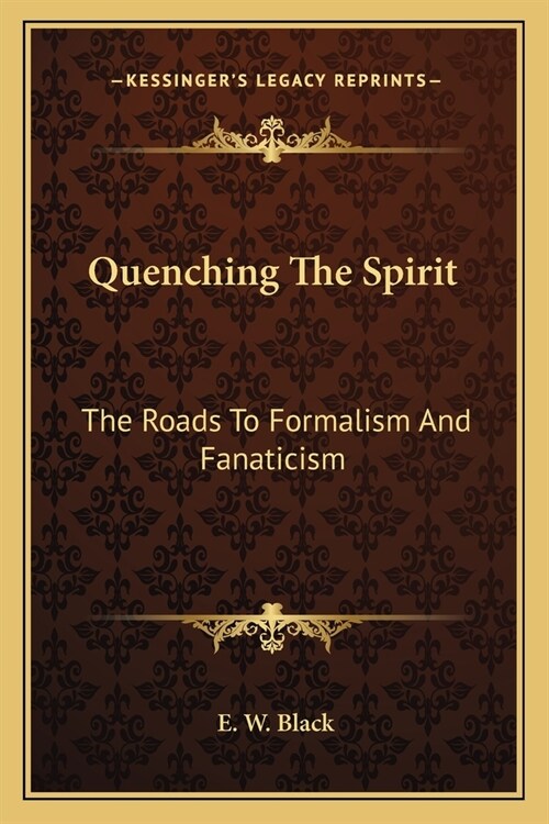 Quenching The Spirit: The Roads To Formalism And Fanaticism (Paperback)