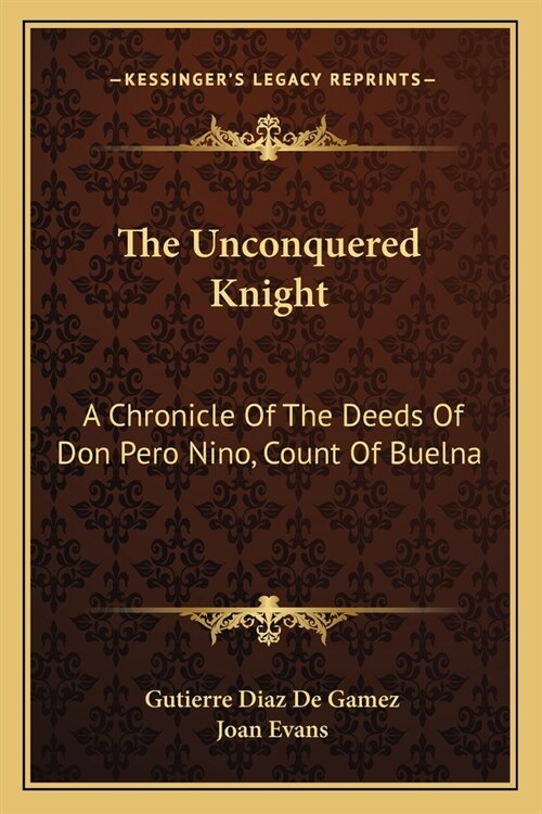 The Unconquered Knight: A Chronicle Of The Deeds Of Don Pero Nino, Count Of Buelna (Paperback)