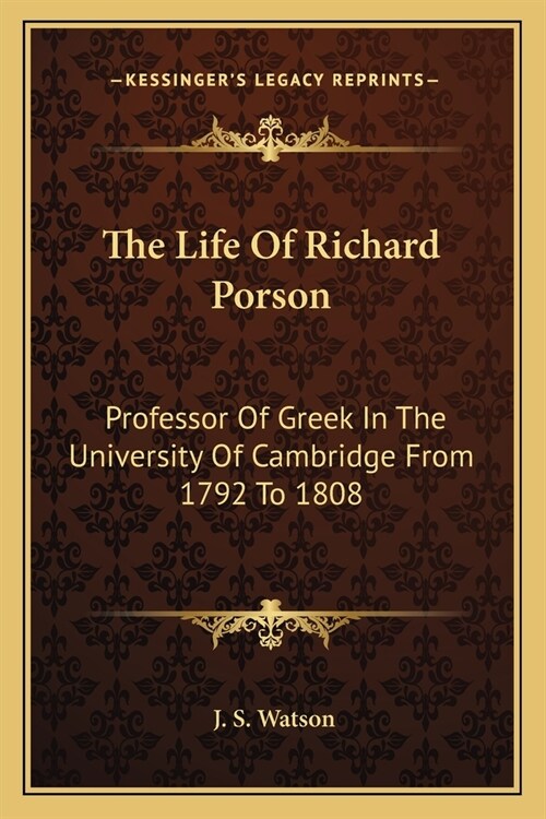 The Life Of Richard Porson: Professor Of Greek In The University Of Cambridge From 1792 To 1808 (Paperback)