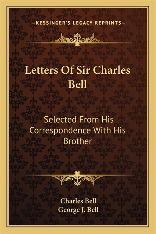 Letters Of Sir Charles Bell: Selected From His Correspondence With His Brother (Paperback)