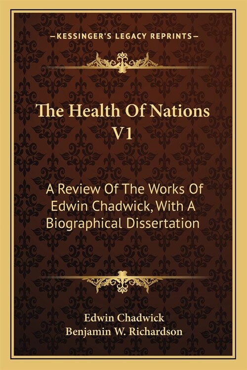 The Health Of Nations V1: A Review Of The Works Of Edwin Chadwick, With A Biographical Dissertation (Paperback)