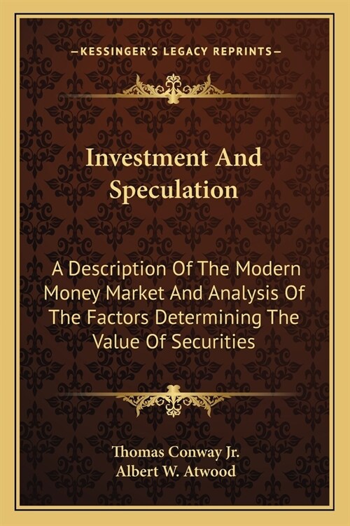 Investment And Speculation: A Description Of The Modern Money Market And Analysis Of The Factors Determining The Value Of Securities (Paperback)