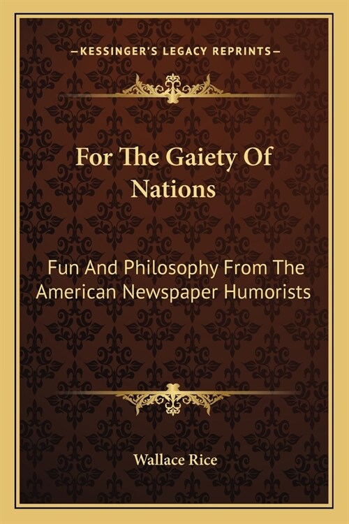 For The Gaiety Of Nations: Fun And Philosophy From The American Newspaper Humorists (Paperback)