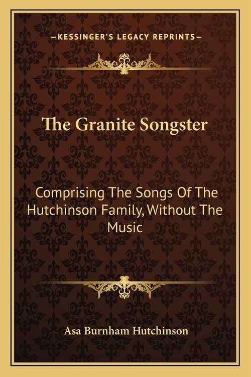 The Granite Songster: Comprising The Songs Of The Hutchinson Family, Without The Music (Paperback)