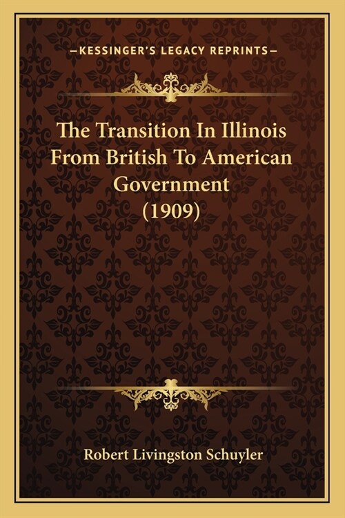 The Transition In Illinois From British To American Government (1909) (Paperback)