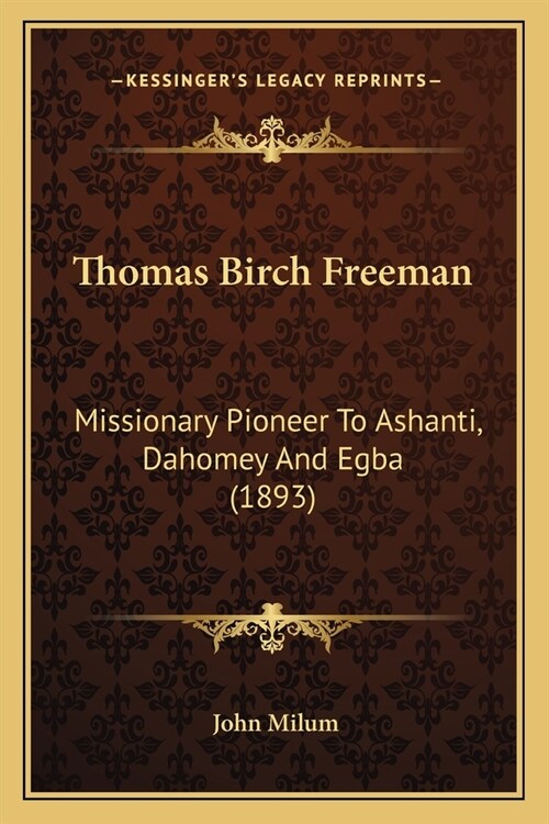 Thomas Birch Freeman: Missionary Pioneer To Ashanti, Dahomey And Egba (1893) (Paperback)