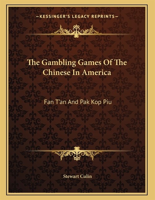 The Gambling Games Of The Chinese In America: Fan Tan And Pak Kop Piu (Paperback)
