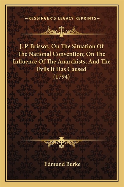 J. P. Brissot, On The Situation Of The National Convention; On The Influence Of The Anarchists, And The Evils It Has Caused (1794) (Paperback)