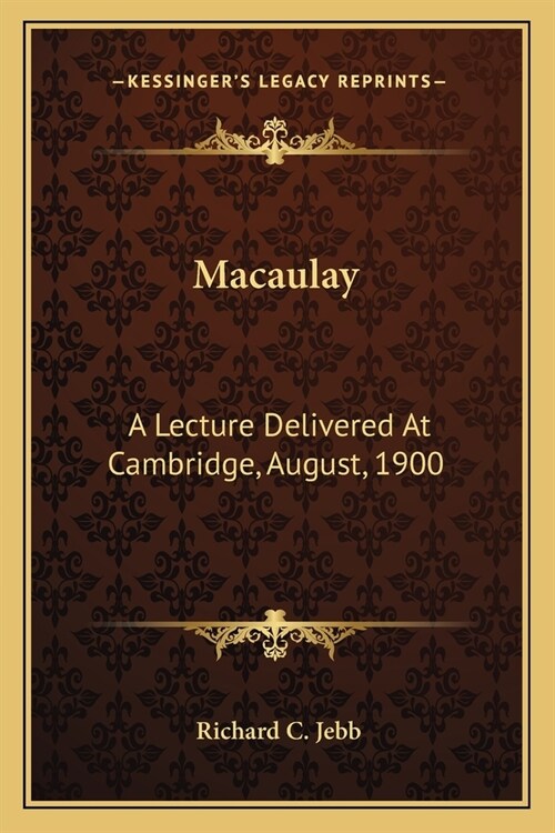 Macaulay: A Lecture Delivered At Cambridge, August, 1900 (Paperback)