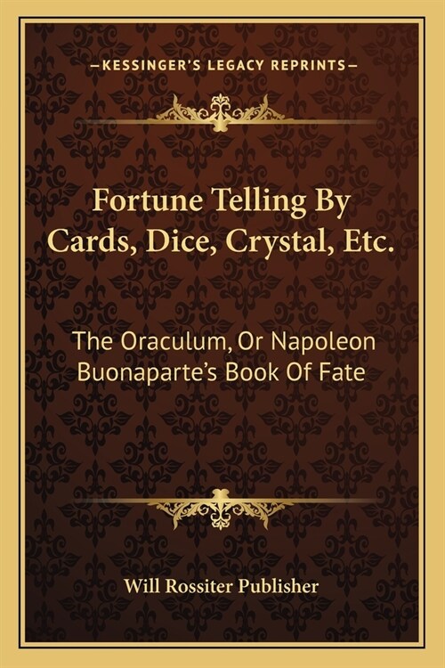 Fortune Telling By Cards, Dice, Crystal, Etc.: The Oraculum, Or Napoleon Buonapartes Book Of Fate (Paperback)