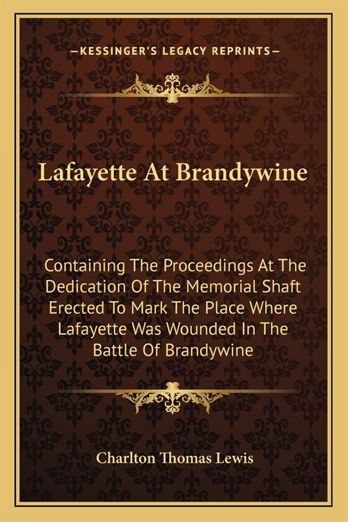 Lafayette At Brandywine: Containing The Proceedings At The Dedication Of The Memorial Shaft Erected To Mark The Place Where Lafayette Was Wound (Paperback)