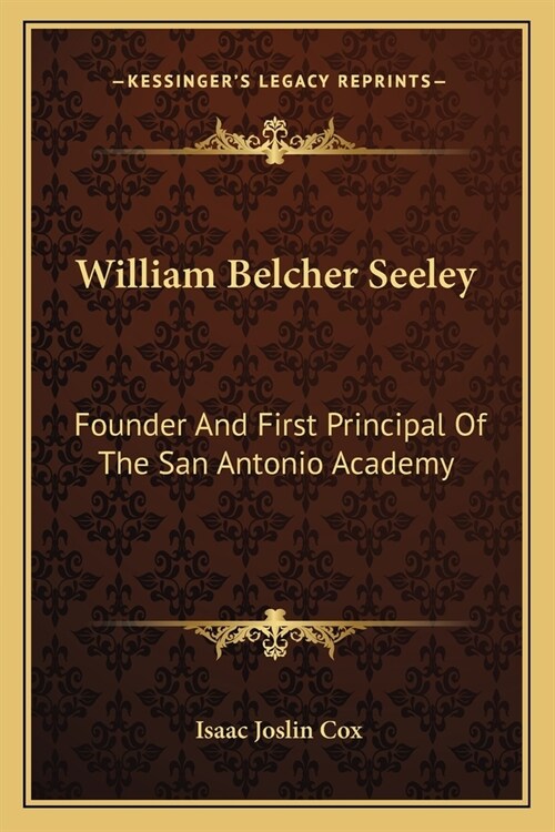 William Belcher Seeley: Founder And First Principal Of The San Antonio Academy (Paperback)