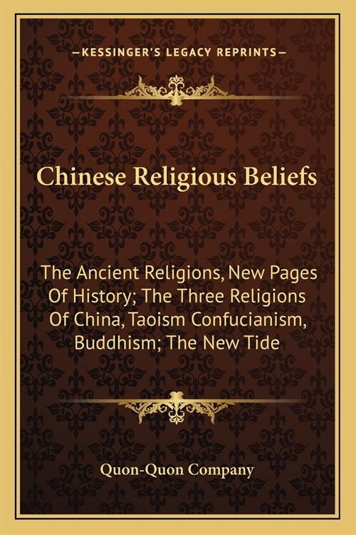 Chinese Religious Beliefs: The Ancient Religions, New Pages Of History; The Three Religions Of China, Taoism Confucianism, Buddhism; The New Tide (Paperback)