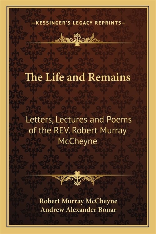 The Life and Remains: Letters, Lectures and Poems of the REV. Robert Murray McCheyne (Paperback)