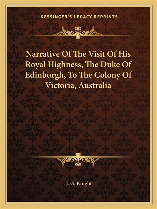 Narrative Of The Visit Of His Royal Highness, The Duke Of Edinburgh, To The Colony Of Victoria, Australia (Paperback)