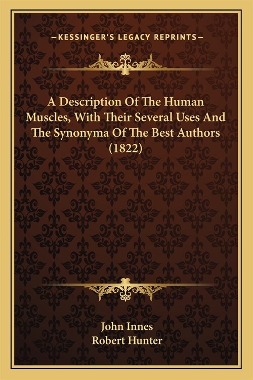 A Description Of The Human Muscles, With Their Several Uses And The Synonyma Of The Best Authors (1822) (Paperback)