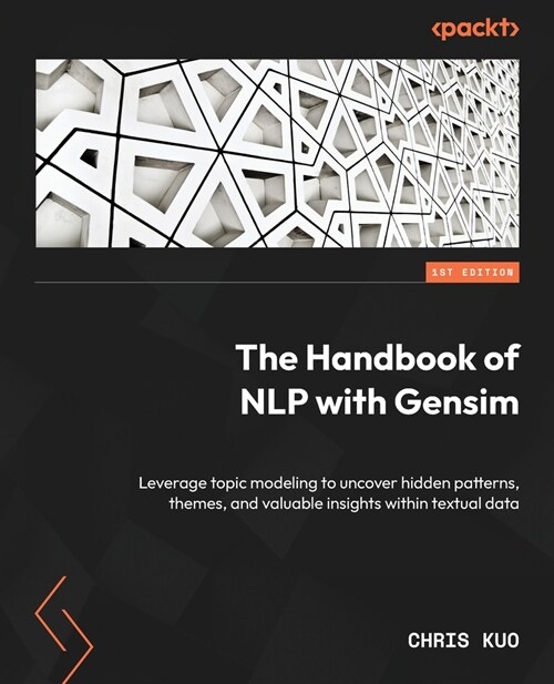 The Handbook of NLP with Gensim: Leverage topic modeling to uncover hidden patterns, themes, and valuable insights within textual data (Paperback)