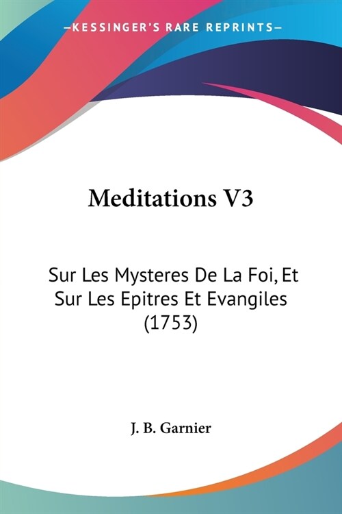 Meditations V3: Sur Les Mysteres De La Foi, Et Sur Les Epitres Et Evangiles (1753) (Paperback)