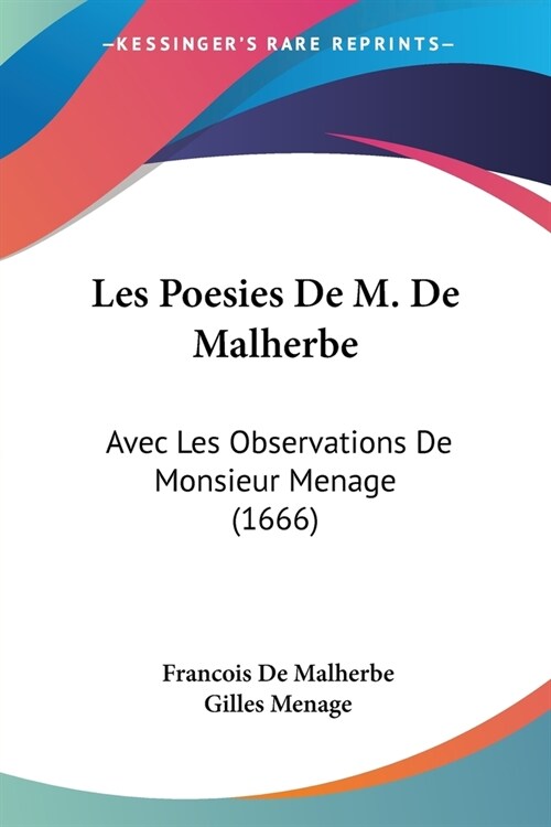 Les Poesies De M. De Malherbe: Avec Les Observations De Monsieur Menage (1666) (Paperback)