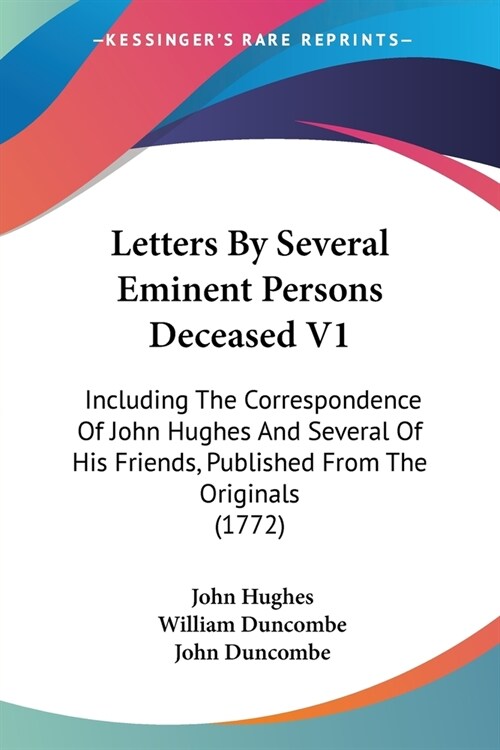 Letters By Several Eminent Persons Deceased V1: Including The Correspondence Of John Hughes And Several Of His Friends, Published From The Originals ( (Paperback)