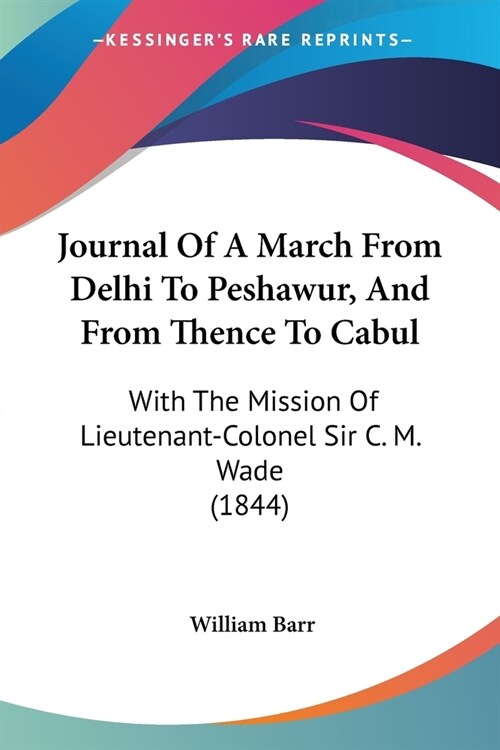 Journal Of A March From Delhi To Peshawur, And From Thence To Cabul: With The Mission Of Lieutenant-Colonel Sir C. M. Wade (1844) (Paperback)