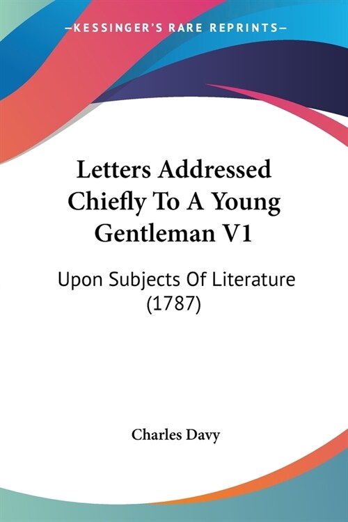 Letters Addressed Chiefly To A Young Gentleman V1: Upon Subjects Of Literature (1787) (Paperback)