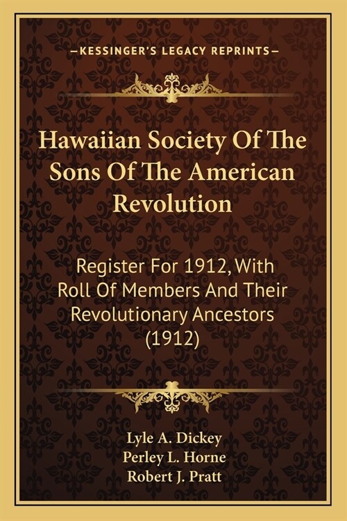 Hawaiian Society Of The Sons Of The American Revolution: Register For 1912, With Roll Of Members And Their Revolutionary Ancestors (1912) (Paperback)