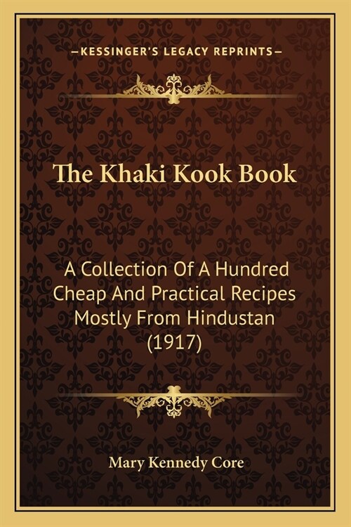 The Khaki Kook Book: A Collection Of A Hundred Cheap And Practical Recipes Mostly From Hindustan (1917) (Paperback)