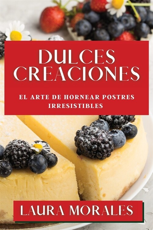 Dulces Creaciones: El Arte de Hornear Postres Irresistibles (Paperback)