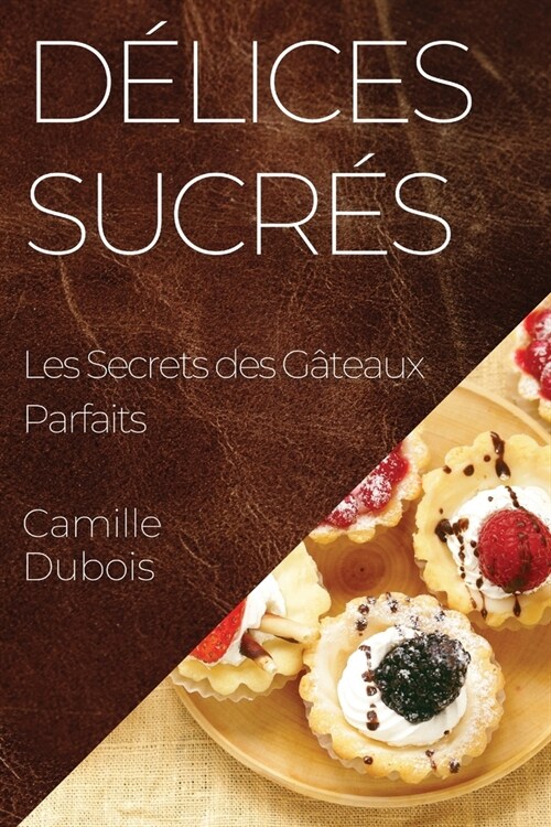 D?ices Sucr?: Les Secrets des G?eaux Parfaits (Paperback)