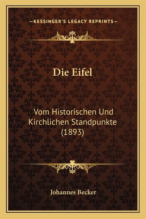 Die Eifel: Vom Historischen Und Kirchlichen Standpunkte (1893) (Paperback)