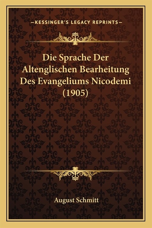 Die Sprache Der Altenglischen Bearheitung Des Evangeliums Nicodemi (1905) (Paperback)
