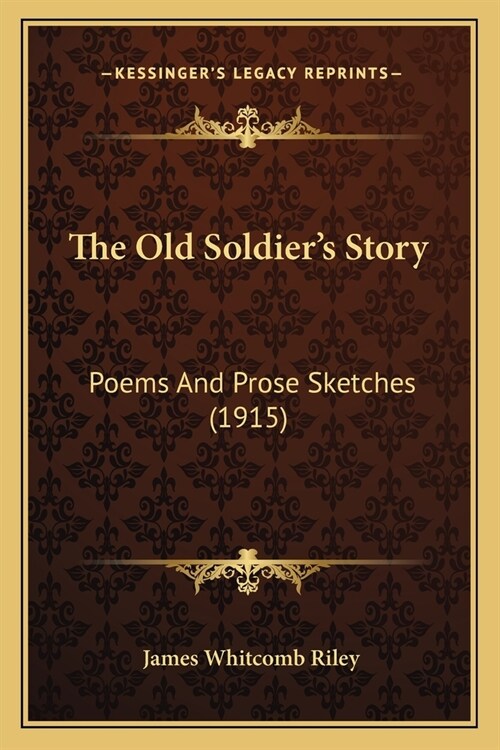 The Old Soldiers Story: Poems And Prose Sketches (1915) (Paperback)