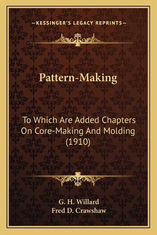 Pattern-Making: To Which Are Added Chapters On Core-Making And Molding (1910) (Paperback)