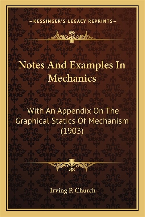 Notes And Examples In Mechanics: With An Appendix On The Graphical Statics Of Mechanism (1903) (Paperback)