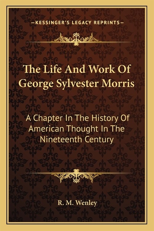 The Life And Work Of George Sylvester Morris: A Chapter In The History Of American Thought In The Nineteenth Century (Paperback)