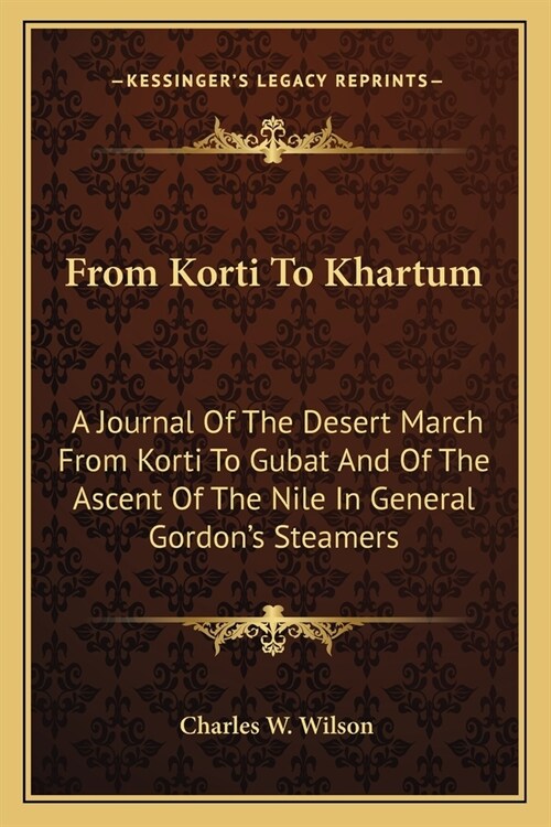 From Korti To Khartum: A Journal Of The Desert March From Korti To Gubat And Of The Ascent Of The Nile In General Gordons Steamers (Paperback)