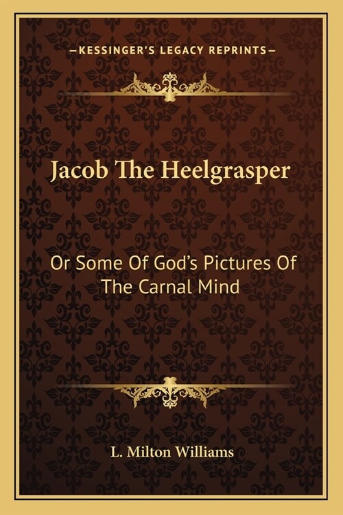 Jacob The Heelgrasper: Or Some Of Gods Pictures Of The Carnal Mind (Paperback)