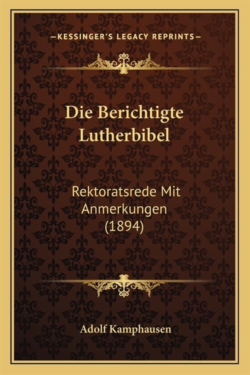 Die Berichtigte Lutherbibel: Rektoratsrede Mit Anmerkungen (1894) (Paperback)