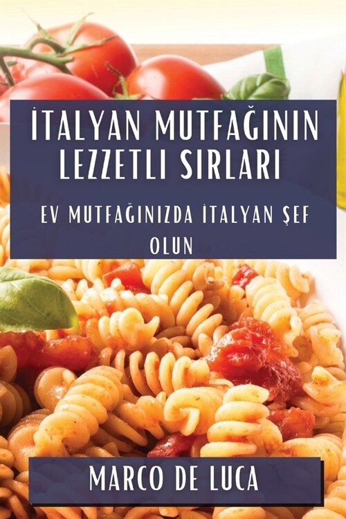 İtalyan Mutfağının Lezzetli Sırları: Ev Mutfağınızda İtalyan Şef Olun (Paperback)