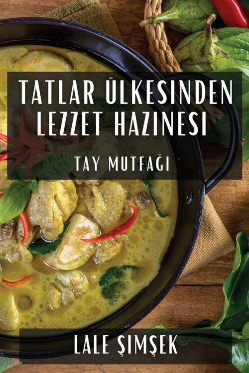 Tatlar ?kesinden Lezzet Hazinesi: Tay Mutfağı (Paperback)