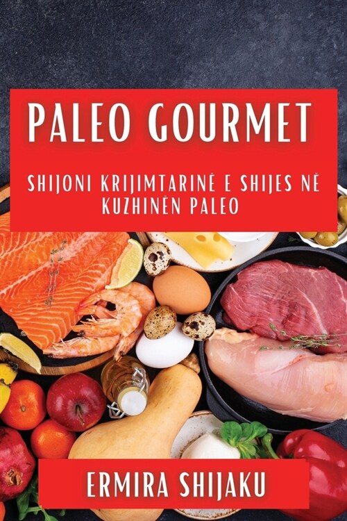 Paleo Gourmet: Shijoni Krijimtarin?e Shijes n?Kuzhin? Paleo (Paperback)