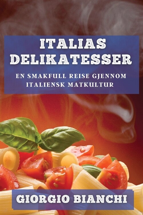 Italias Delikatesser: En Smakfull Reise gjennom Italiensk Matkultur (Paperback)