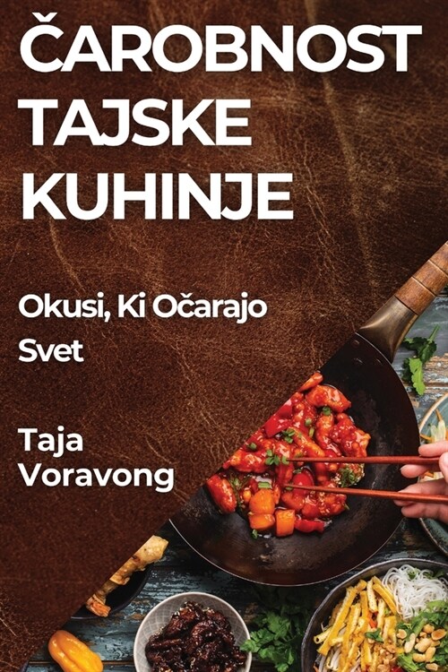 Čarobnost Tajske Kuhinje: Okusi, Ki Očarajo Svet (Paperback)