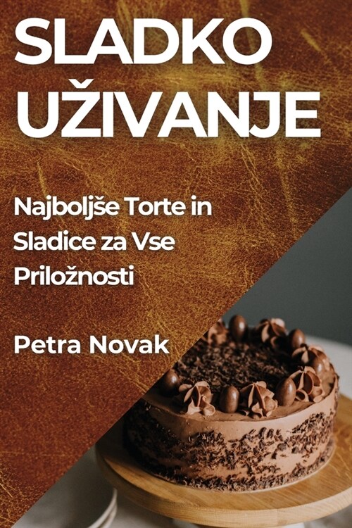 Sladko Uzivanje: Najboljse Torte in Sladice za Vse Priloznosti (Paperback)