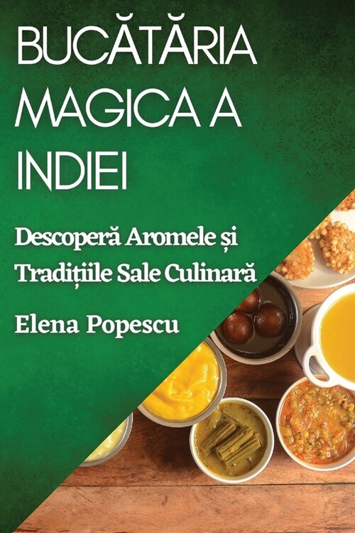 Bucătăria Magica a Indiei: Descoperă Aromele și Tradițiile Sale Culinară (Paperback)