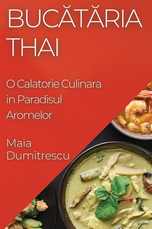 Bucătăria Thai: O Calatorie Culinara in Paradisul Aromelor (Paperback)