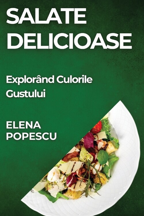 Salate Delicioase: Explor?d Culorile Gustului (Paperback)