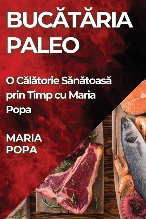 Bucătăria Paleo: O Călătorie Sănătoasă prin Timp cu Maria Popa (Paperback)